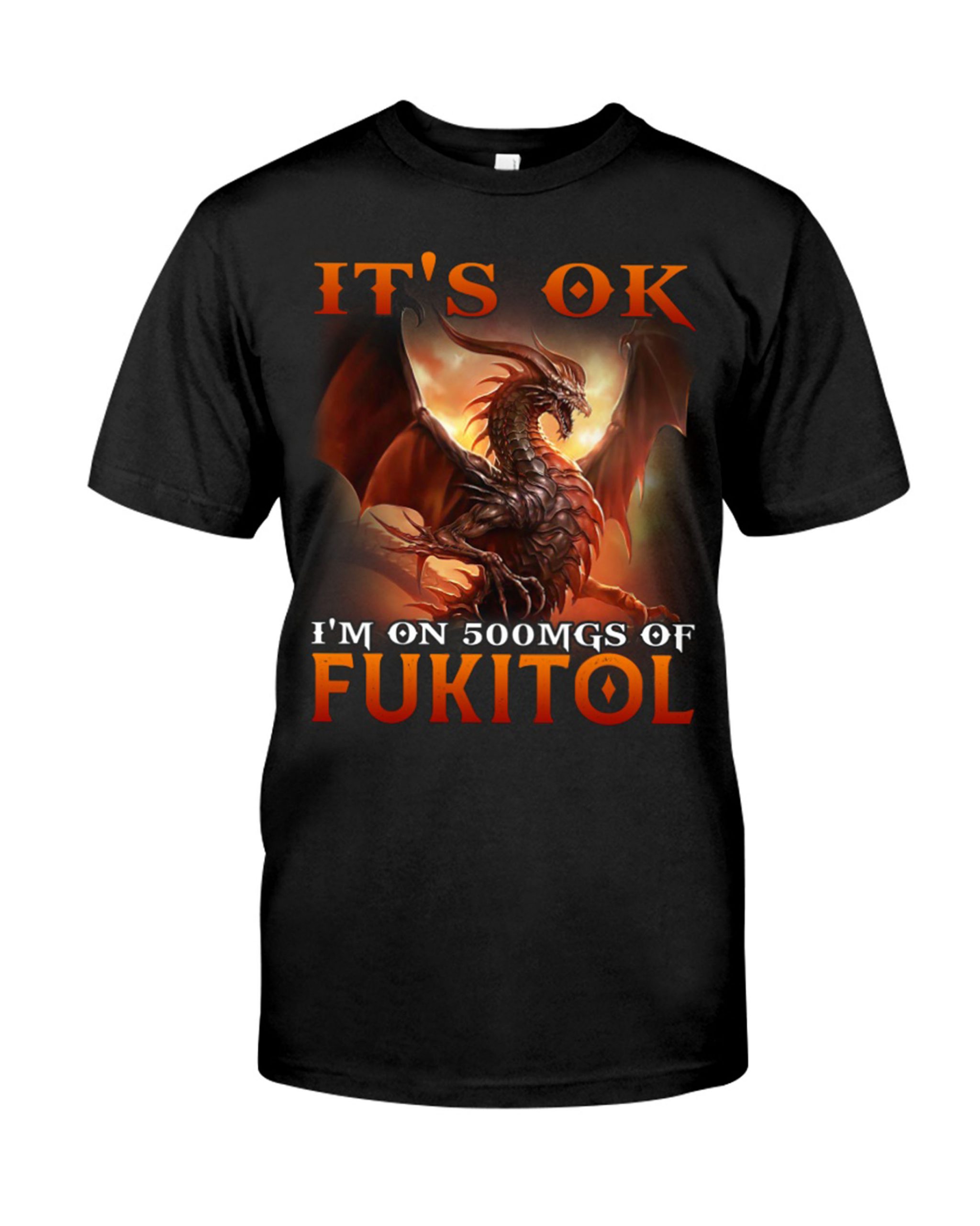 Dragon Its Ok Im On 500Mgs Of Fukitol Shirt