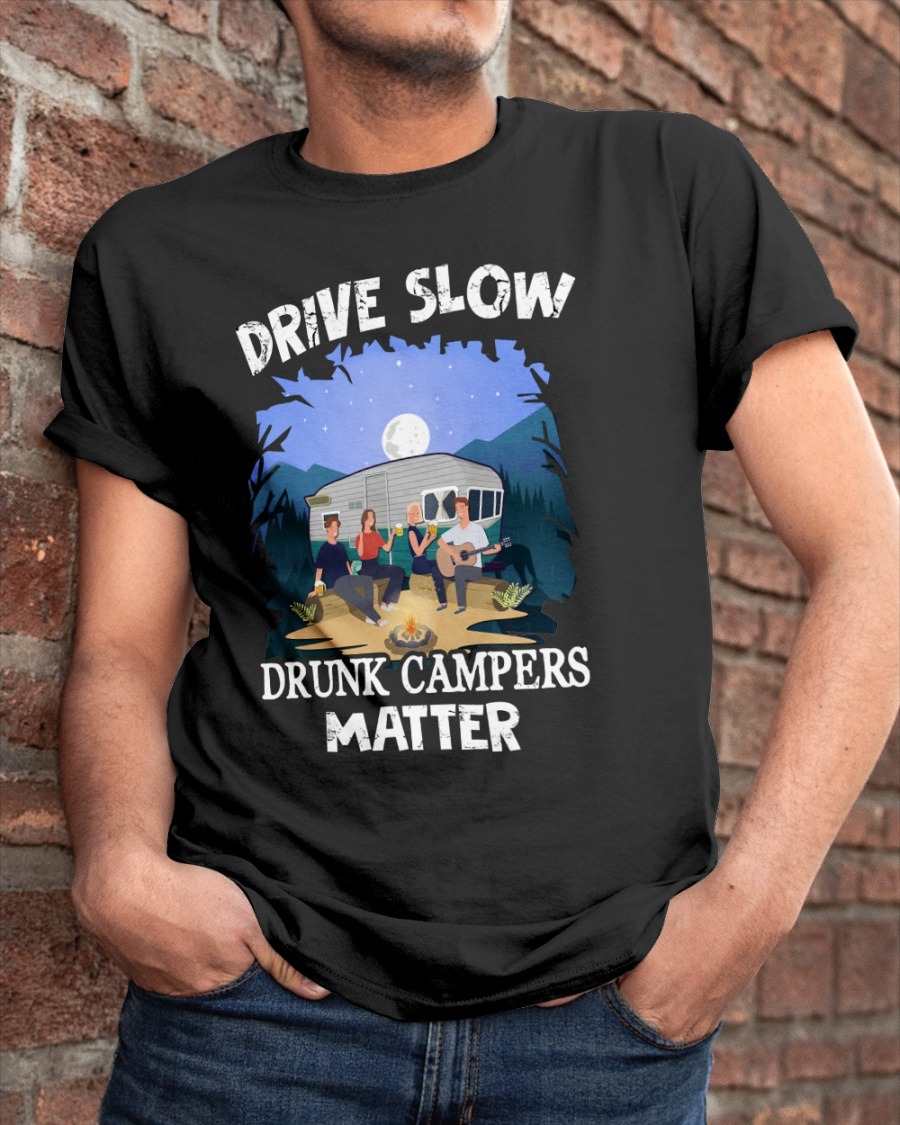 Drive slow drunk campers matter shirt
