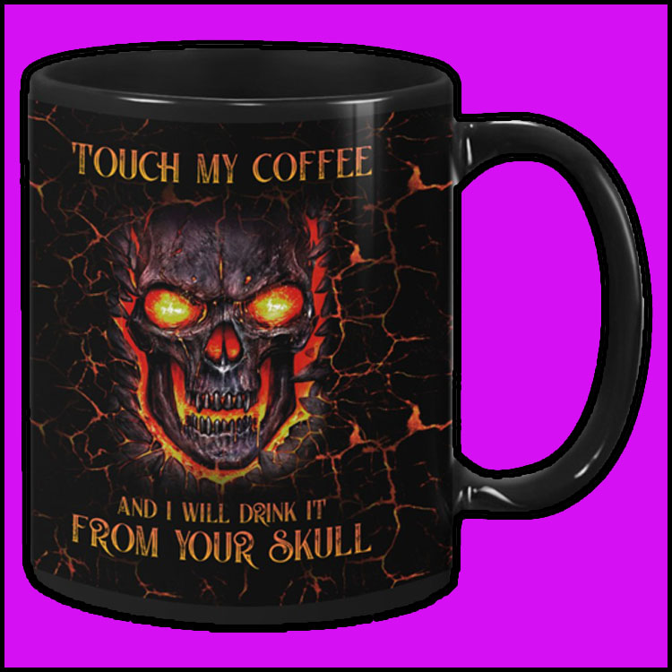 Skull Touch my coffee and i will drink it from your skull mug7