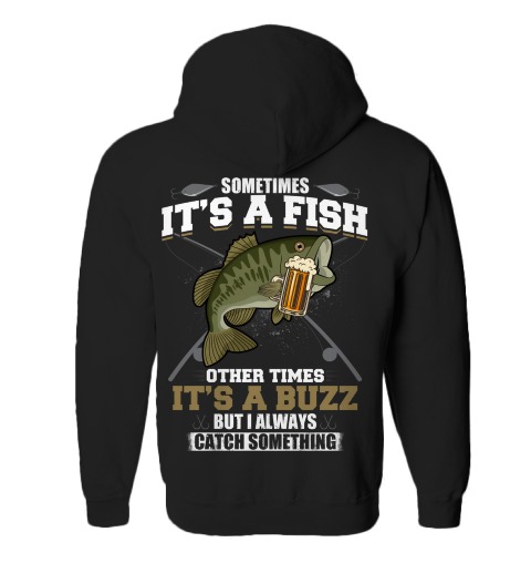 Sometimes Its A Fish Other Times Its A Buzz But I Always Catch Something Shirt Hoodie3